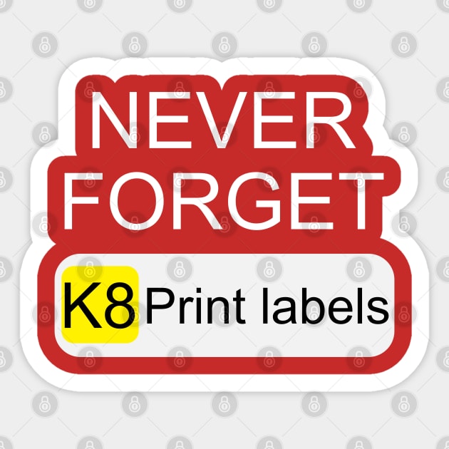 Never Forget K8 Print Labels Button Front End Sticker by belownormal
